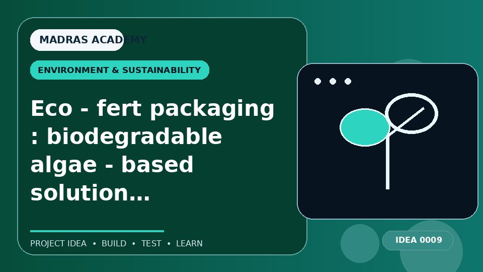Eco – fert packaging : biodegradable algae – based solution for pollution reduction and soil enrichment.