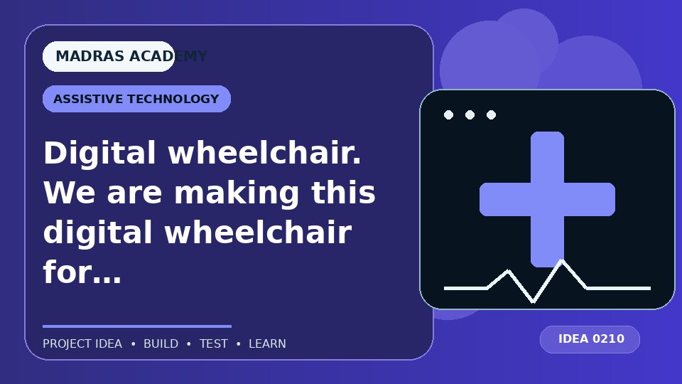 Digital wheelchair. We are making this digital wheelchair for non – disabled people