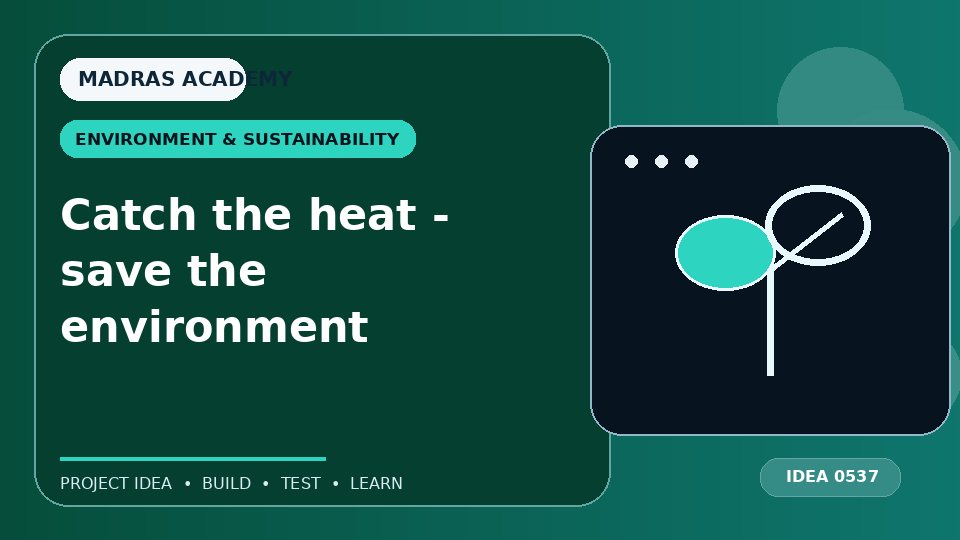 Catch the heat – save the environment