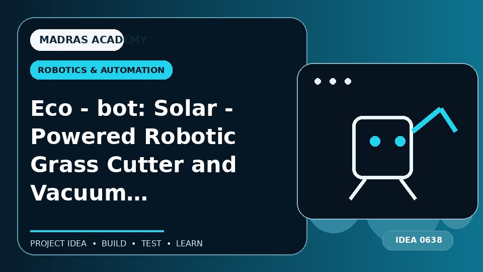 Eco – bot: Solar – Powered Robotic Grass Cutter and Vacuum Cleaner With Manure Conversion