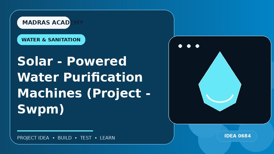 Solar – Powered Water Purification Machines (Project – Swpm)