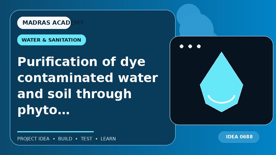 Purification of dye contaminated water and soil through phyto – remediation.